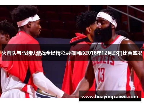 火箭队与马刺队激战全场精彩录像回顾2018年12月23日比赛盛况