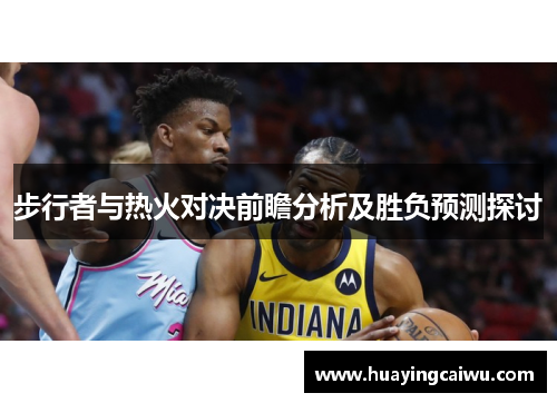 步行者与热火对决前瞻分析及胜负预测探讨